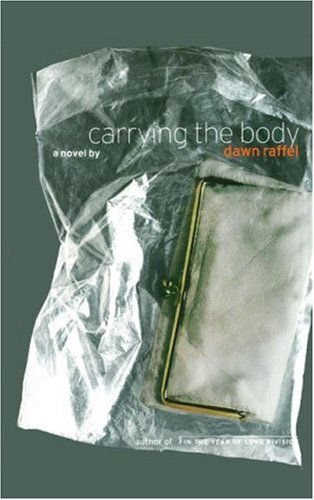 Cover for Dawn Raffel · Carrying the Body: a Novel (Pocketbok) [First edition] (2007)