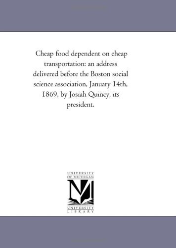 Cover for Michigan Historical Reprint Series · Cheap Food Dependent on Cheap Transportation: an Address Delivered Before the Boston Social Science Association, January 14th, 1869, by Josiah Quincy, Its President. (Paperback Book) (2011)