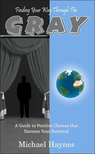 Finding Your Way Through The Gray: A Guide to Positive Choices That Harness Your Potential - Michael Haynes - Böcker - AuthorHouse - 9781420844108 - 28 april 2005