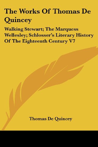 Cover for Thomas De Quincey · The Works of Thomas De Quincey: Walking Stewart; the Marquess Wellesley; Schlosser's Literary History of the Eighteenth Century V7 (Taschenbuch) (2006)