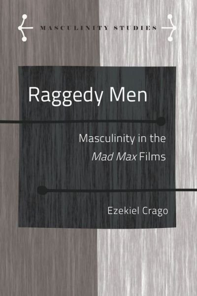 Cover for Ezekiel Crago · Raggedy Men: Masculinity in the Mad Max&quot; Films - Masculinity Studies (Hardcover Book) [New edition] (2020)