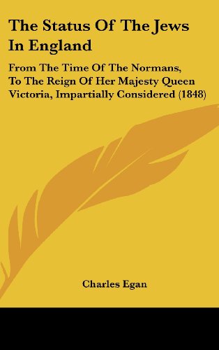 Cover for Charles Egan · The Status of the Jews in England: from the Time of the Normans, to the Reign of Her Majesty Queen Victoria, Impartially Considered (1848) (Hardcover Book) (2008)