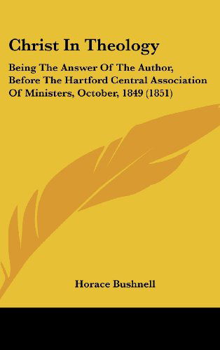 Cover for Horace Bushnell · Christ in Theology: Being the Answer of the Author, Before the Hartford Central Association of Ministers, October, 1849 (1851) (Hardcover Book) (2008)