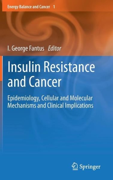 Cover for I George Fantus · Insulin Resistance and Cancer: Epidemiology, Cellular and Molecular Mechanisms and Clinical Implications - Energy Balance and Cancer (Hardcover Book) [2011 edition] (2011)