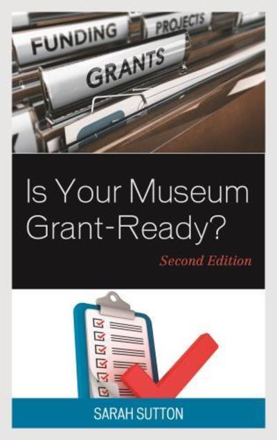 Cover for Sarah Sutton · Is Your Museum Grant-Ready? - American Association for State and Local History (Paperback Book) [Second edition] (2018)