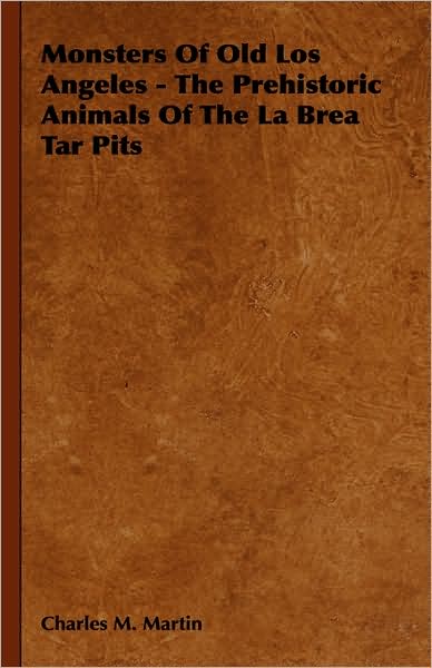 Monsters of Old Los Angeles - the Prehistoric Animals of the La Brea Tar Pits - Charles M. Martin - Books - Rogers Press - 9781443726108 - November 4, 2008