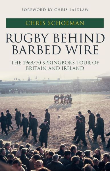 Cover for Chris Schoeman · Rugby Behind Barbed Wire: The 1969/70 Springboks Tour of Britain and Ireland (Hardcover Book) (2020)