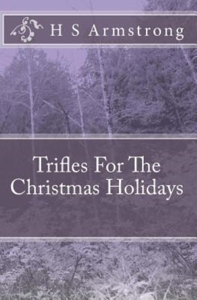 Cover for H S Armstrong · Trifles For The Christmas Holidays (Taschenbuch) (2009)