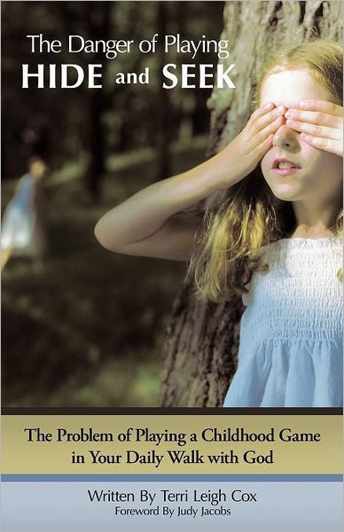 The Danger of Playing Hide and Seek: the Problem of Playing a Childhood Game in Your Daily Walk with God - Terri Leigh Cox - Bücher - WestBow Press - 9781449737108 - 17. Februar 2012