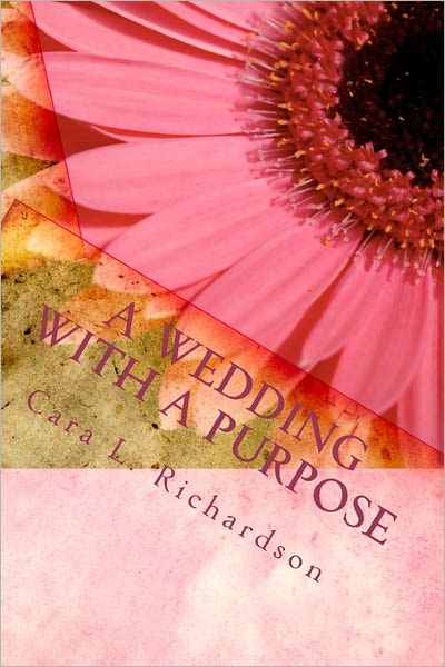 Cover for Cara L. Richardson · A Wedding with a Purpose: an Eternal Purpose (Paperback Book) (2009)