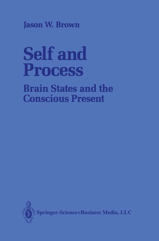 Self and Process: Brain States and the Conscious Present - Jason W. Brown - Books - Springer-Verlag New York Inc. - 9781461278108 - September 13, 2013