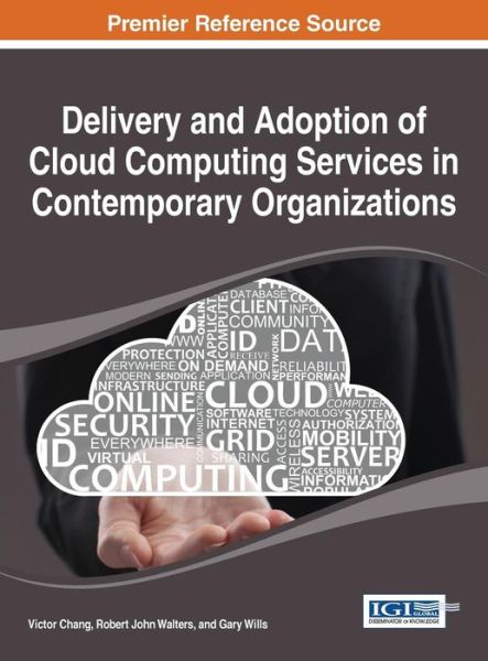 Delivery and Adoption of Cloud Computing Services in Contemporary Organizations - Victor Chang - Books - Information Science Reference - 9781466682108 - March 31, 2015