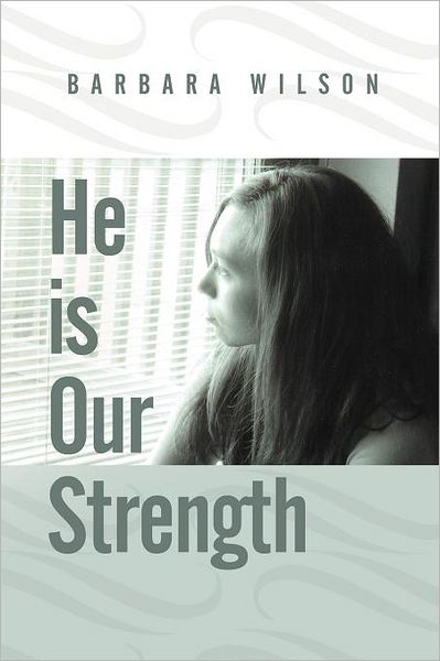 He is Our Strength - Barbara Wilson - Books - Authorhouse - 9781468576108 - May 30, 2012