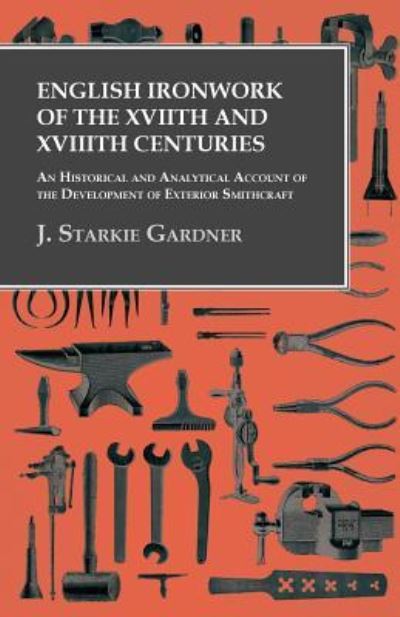 Cover for J Starkie Gardner · English Ironwork of the XVIIth and XVIIIth Centuries - An Historical and Analytical Account of the Development of Exterior Smithcraft (Pocketbok) (2016)