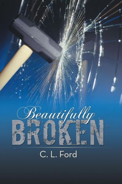 Beautifully Broken - C L Ford - Książki - Authorhouse - 9781481742108 - 24 kwietnia 2013