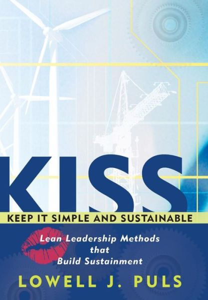 Cover for Lowell J Puls · Kiss: Keep It Simple and Sustainable: Lean Leadership Methods That Build Sustainment (Hardcover Book) (2013)