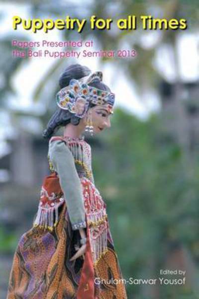 Cover for Yousof, Lecturer in Performing Arts Ghulam-Sarwar (Universiti Sains Malaysia) · Puppetry for All Times: Papers Presented at the Bali Puppetry Seminar 2013 (Taschenbuch) (2014)