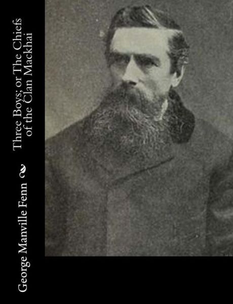 Three Boys; or the Chiefs of the Clan Mackhai - George Manville Fenn - Kirjat - Createspace - 9781484035108 - torstai 4. huhtikuuta 2013