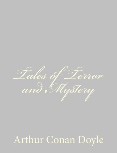 Tales of Terror and Mystery - Arthur Conan Doyle - Bücher - CreateSpace Independent Publishing Platf - 9781484824108 - 27. April 2013