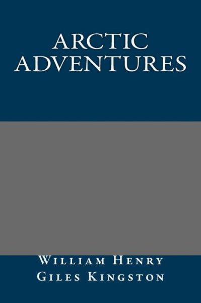 Arctic Adventures - William Henry Giles Kingston - Książki - Createspace - 9781490566108 - 28 czerwca 2013