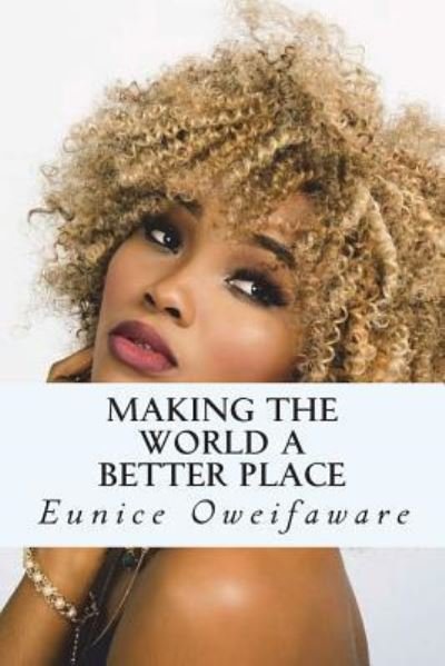 Eunice Oweifaware · Making the World A Better Place (Paperback Book) (2013)