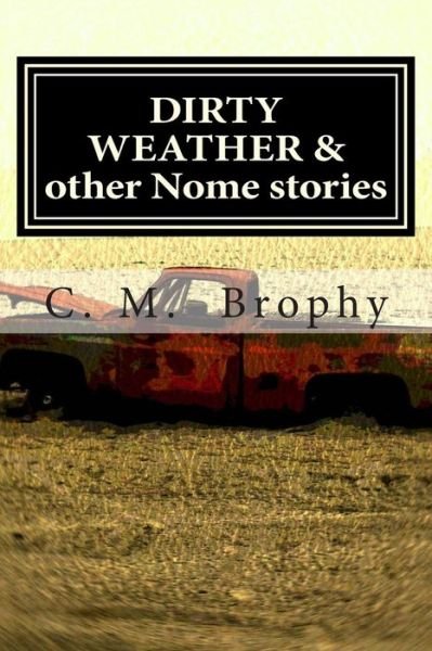 Cover for C M Brophy · Dirty Weather &amp; Other Nome Stories (Paperback Book) (2013)