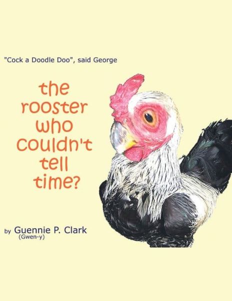 Cover for Guennie P Clark · The Rooster Who Couldn't Tell Time?: Cock - a -doodle Doo! Said George (Paperback Book) (2014)