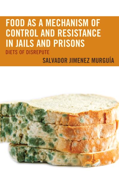 Food as a Mechanism of Control and Resistance in Jails and Prisons: Diets of Disrepute - Salvador Jimenez Murguia - Books - Bloomsbury Publishing Plc - 9781498573108 - August 13, 2020