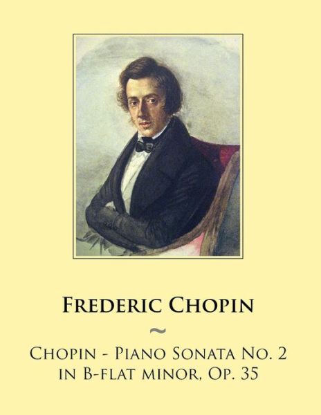 Chopin - Piano Sonata No. 2 in B-flat Minor, Op. 35 - Frederic Chopin - Kirjat - Createspace - 9781500766108 - torstai 7. elokuuta 2014