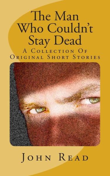 Cover for John Read · The Man Who Couldn't Stay Dead: a Collection of Original Short Stories (Paperback Book) (2014)