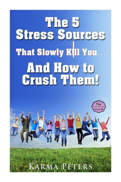 Cover for Karma Peters · The 5 Stress Sources That Slowly Kill You?and How to Crush Them! (Paperback Book) (2014)