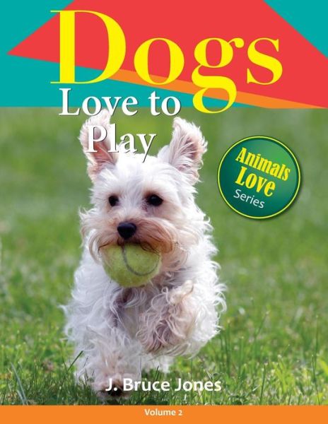 Dogs Love to Play - J Bruce Jones - Książki - Createspace - 9781502759108 - 7 października 2014