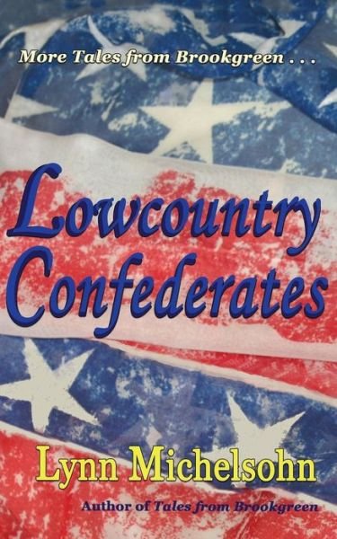 Lowcountry Confederates: Rebels, Yankees, and South Carolina Rice Plantations - Lynn Michelsohn - Bücher - Createspace - 9781503257108 - 4. Januar 2015