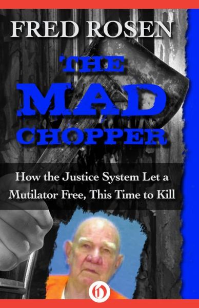 Fred Rosen · The Mad Chopper: How the Justice System Let a Mutilator Free, This Time to Kill (Paperback Book) (2015)