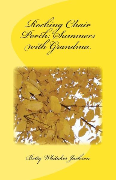 Rocking Chair Porch: Summers with Grandma - Betty Whitaker Jackson - Książki - Createspace - 9781505336108 - 2 grudnia 2014