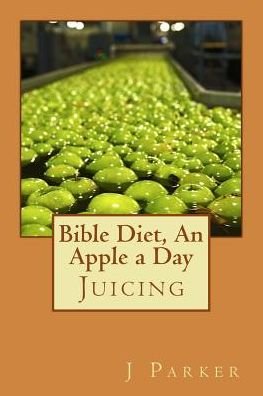 Cover for J Z Parker · Bible Diet, an Apple a Day: Juicing (Paperback Book) (2015)
