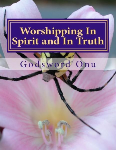 Cover for Apst Godsword Godswill Onu · Worshipping in Spirit and in Truth: Serving and Worshipping God Acceptably (Taschenbuch) (2015)