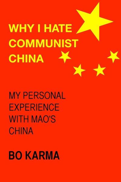 Cover for Bo Karma · Why I Hate Communist China: My Personal Experience with Mao's China (Paperback Book) (2015)