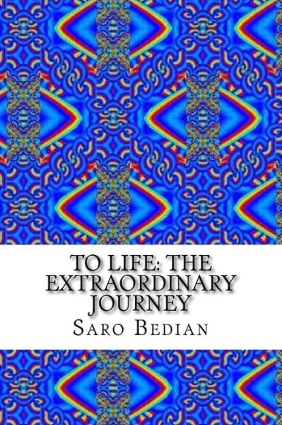 Cover for Saro Bedian · To Life: the Extraordinary Journey (Paperback Book) (2015)