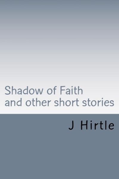 Cover for Mr J Hirtle · Shadow of Faith: and Other Short Stories (Paperback Book) (2015)