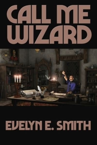 Call Me Wizard - Evelyn E Smith - Books - Positronic Publishing - 9781515450108 - February 28, 2021
