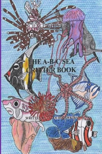 Cover for Jacquie Lynne Hawkins · The A-b-c Sea Critter Book: Book 14 of the Abc Science Series About Animals Found in or Around the Sea, Illustrated and Told in Rhyme. (Paperback Book) (2015)