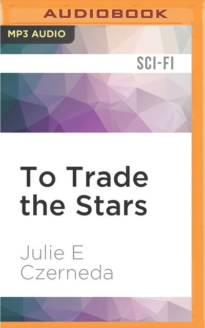 Cover for Julie E. Czerneda · To Trade the Stars (MP3-CD) (2016)