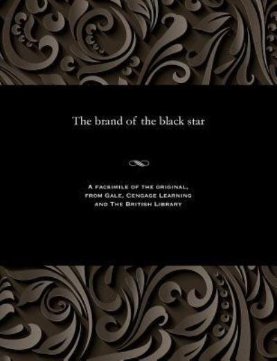 The Brand of the Black Star - E Harcourt (Edwin Harcourt) Burrage - Bøger - Gale and the British Library - 9781535812108 - 13. december 1901