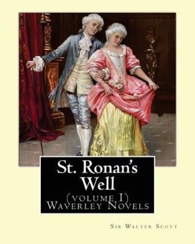 Cover for Sir Walter Scott · St. Ronan's Well. By : Sir Walter Scott  Waverley Novels : Saint Ronan's Well is a novel by Sir Walter Scott. It is the only novel he wrote with a 19th-century setting.In three volumes (Paperback Book) (2016)