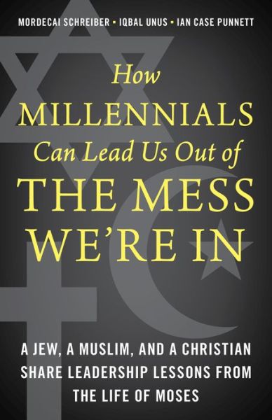 Cover for Mordecai Schreiber · How Millennials Can Lead Us Out of the Mess We're In: A Jew, a Muslim, and a Christian Share Leadership Lessons from the Life of Moses (Hardcover Book) [Abridged edition] (2020)