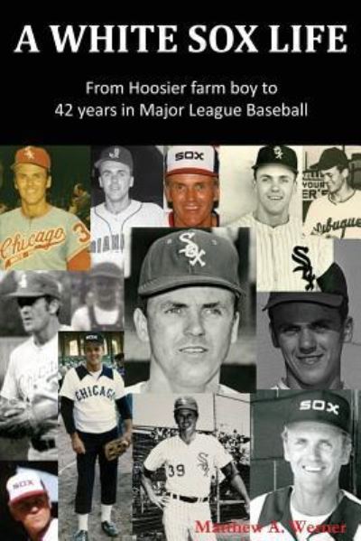 A White Sox Life - Matthew a Werner - Books - Createspace Independent Publishing Platf - 9781539041108 - September 22, 2016