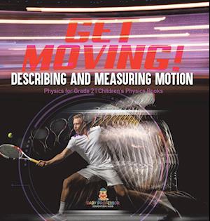 Cover for Baby Professor · Get Moving! Describing and Measuring Motion Physics for Grade 2 Children's Physics Books (Book) (2022)