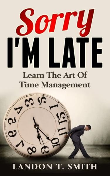 Sorry I'm Late - Landon T Smith - Books - Createspace Independent Publishing Platf - 9781544649108 - March 11, 2017