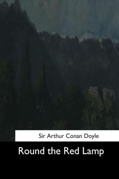 Round the Red Lamp - Sir Arthur Conan Doyle - Books - Createspace Independent Publishing Platf - 9781544665108 - March 16, 2017